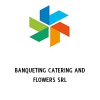 BANQUETING CATERING AND FLOWERS SRL