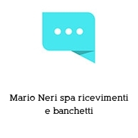 Mario Neri spa ricevimenti e banchetti