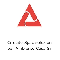 Circuito Spac soluzioni per Ambiente Casa Srl