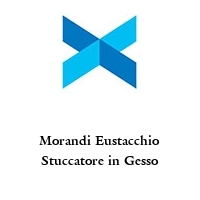 Morandi Eustacchio Stuccatore in Gesso