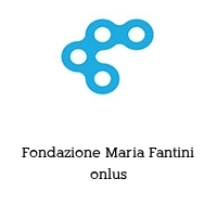 Fondazione Maria Fantini onlus