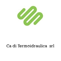 Logo Ca di Termoidraulica  srl