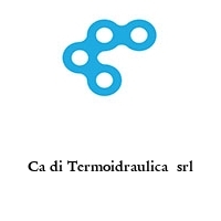 Ca di Termoidraulica  srl