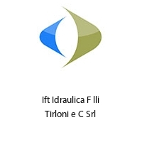 Ift Idraulica F lli Tirloni e C Srl