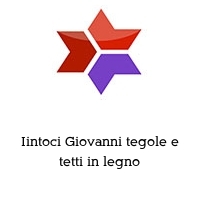 Iintoci Giovanni tegole e tetti in legno