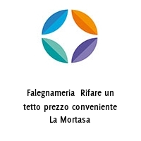 Logo Falegnameria  Rifare un tetto prezzo conveniente La Mortasa