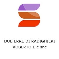 DUE ERRE DI RADIGHIERI ROBERTO E c snc