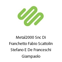 Metal2000 Snc Di Franchetto Fabio Scattolin Stefano E De Franceschi Giampaolo