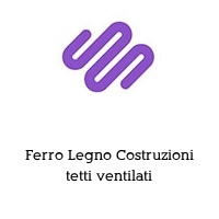 Ferro Legno Costruzioni tetti ventilati