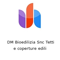 Logo  DM Bioedilizia Snc Tetti e coperture edili