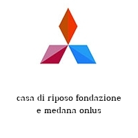 casa di riposo fondazione e medana onlus