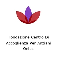 Fondazione Centro Di Accoglienza Per Anziani Onlus