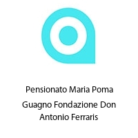 Pensionato Maria Poma Guagno Fondazione Don Antonio Ferraris