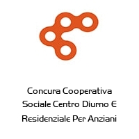 Concura Cooperativa Sociale Centro Diurno E Residenziale Per Anziani