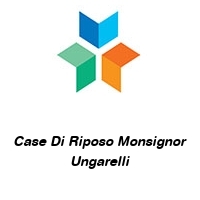 case di riposo monsignor ungarelli