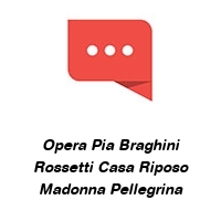 Logo Opera Pia Braghini Rossetti Casa Riposo Madonna Pellegrina