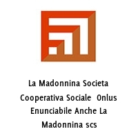 La Madonnina Societa Cooperativa Sociale  Onlus Enunciabile Anche La Madonnina scs