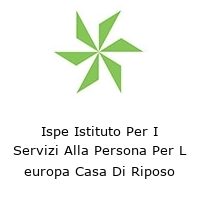 Logo Ispe Istituto Per I Servizi Alla Persona Per L europa Casa Di Riposo