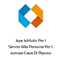 Logo Ispe Istituto Per I Servizi Alla Persona Per L europa Casa Di Riposo