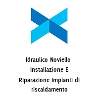 Idraulico Noviello  Installazione E Riparazione Impianti di riscaldamento