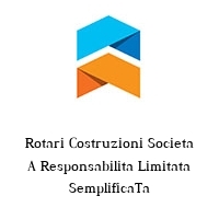 Rotari Costruzioni Societa A Responsabilita Limitata SemplificaTa