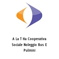 A La T Ha Cooperativa Sociale Noleggio Bus E Pulmini