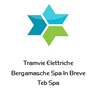 Tramvie Elettriche Bergamasche Spa In Breve Teb Spa