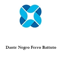 Dante Negro Ferro Battuto