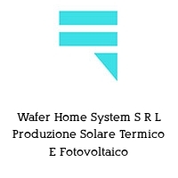 Wafer Home System S R L Produzione Solare Termico E Fotovoltaico