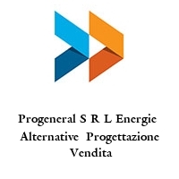 Progeneral S R L Energie  Alternative  Progettazione  Vendita