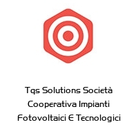 Tqs Solutions Società Cooperativa Impianti Fotovoltaici E Tecnologici