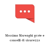 Massimo Marenghi grate e cancelli di sicurezza