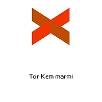 Tor Kem marmi