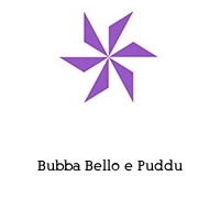 Bubba Bello e Puddu