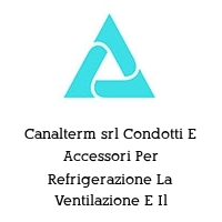 Canalterm srl Condotti E Accessori Per Refrigerazione La Ventilazione E Il Condizionamento Dell aria