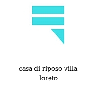 casa di riposo villa loreto