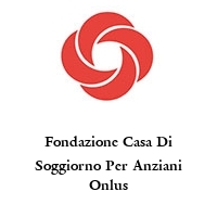 Fondazione Casa Di Soggiorno Per Anziani Onlus