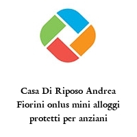 Logo Casa Di Riposo Andrea Fiorini onlus mini alloggi protetti per anziani