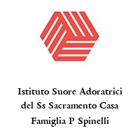 Istituto Suore Adoratrici del Ss Sacramento Casa Famiglia P Spinelli