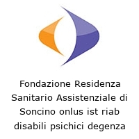 Fondazione Residenza Sanitario Assistenziale di Soncino onlus ist riab disabili psichici degenza