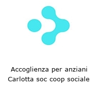 Accoglienza per anziani Carlotta soc coop sociale