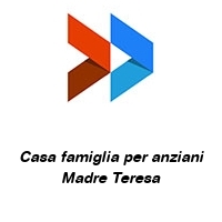 Casa famiglia per anziani Madre Teresa