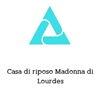 Casa di riposo Madonna di Lourdes