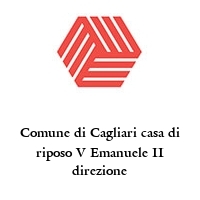 Comune di Cagliari casa di riposo V Emanuele II direzione