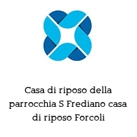 Casa di riposo della parrocchia S Frediano casa di riposo Forcoli