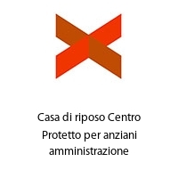 Casa di riposo Centro Protetto per anziani amministrazione