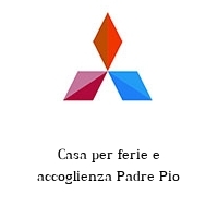 Casa per ferie e accoglienza Padre Pio