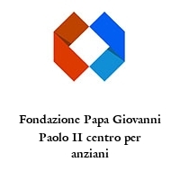 Fondazione Papa Giovanni Paolo II centro per anziani