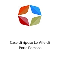 Logo Case di riposo Le Ville di Porta Romana