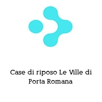 Logo Case di riposo Le Ville di Porta Romana